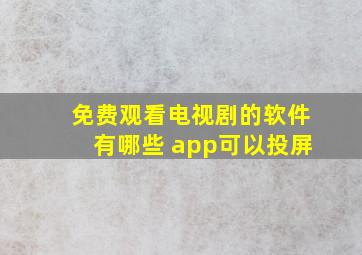 免费观看电视剧的软件有哪些 app可以投屏